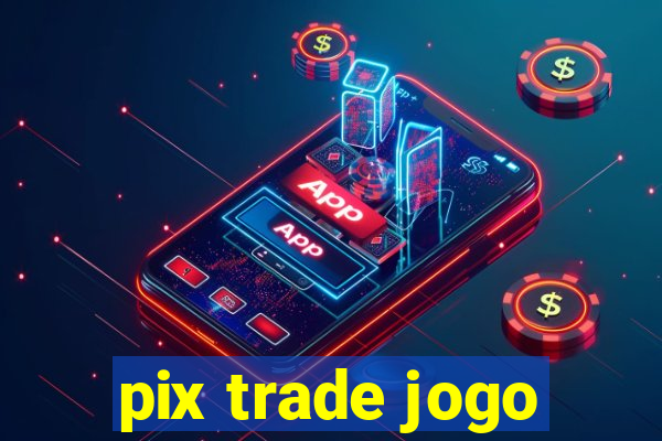 pix trade jogo